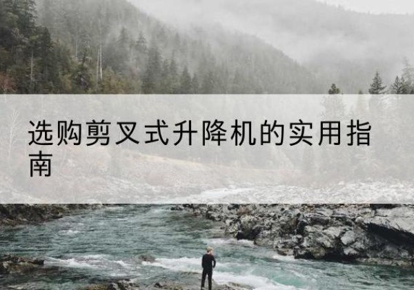 若尔盖剪叉式升降机怎么选-选购剪叉式升降机的实用指南